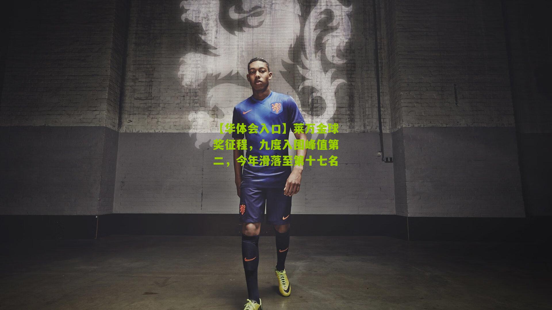 【华体会入口】莱万金球奖征程，九度入围峰值第二，今年滑落至第十七名