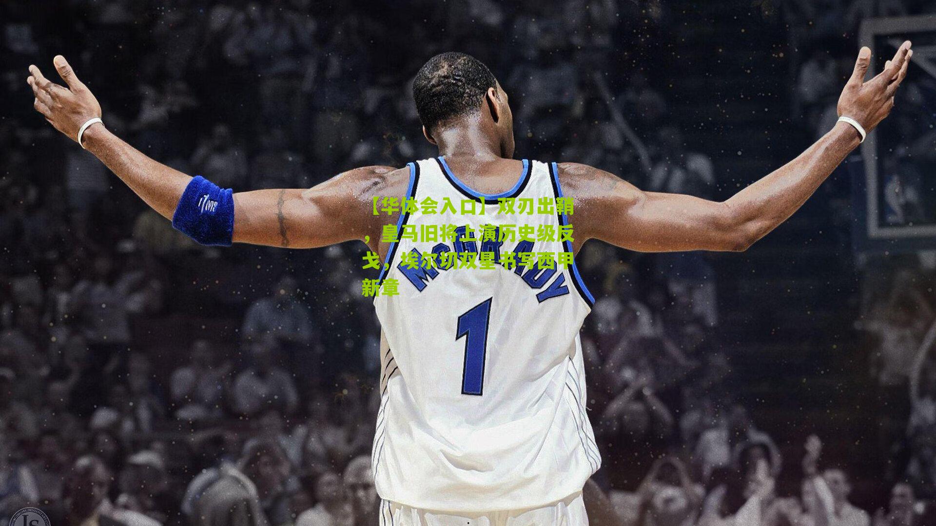 双刃出鞘,皇马旧将上演历史级反戈,埃尔切双星书写西甲新章